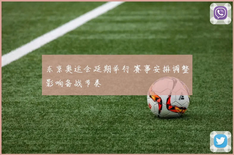 东京奥运会延期举行 赛事安排调整影响备战节奏