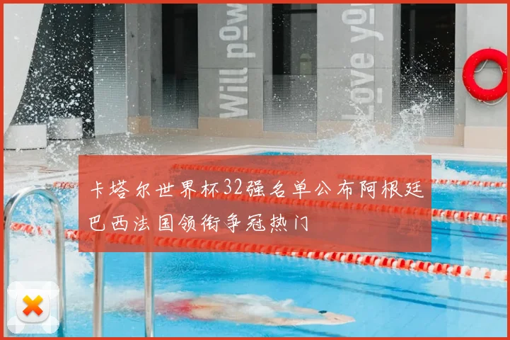 卡塔尔世界杯32强名单公布阿根廷巴西法国领衔争冠热门