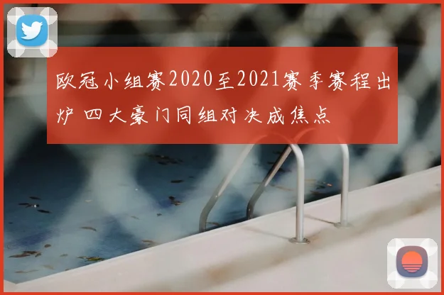 欧冠小组赛2020至2021赛季赛程出炉 四大豪门同组对决成焦点